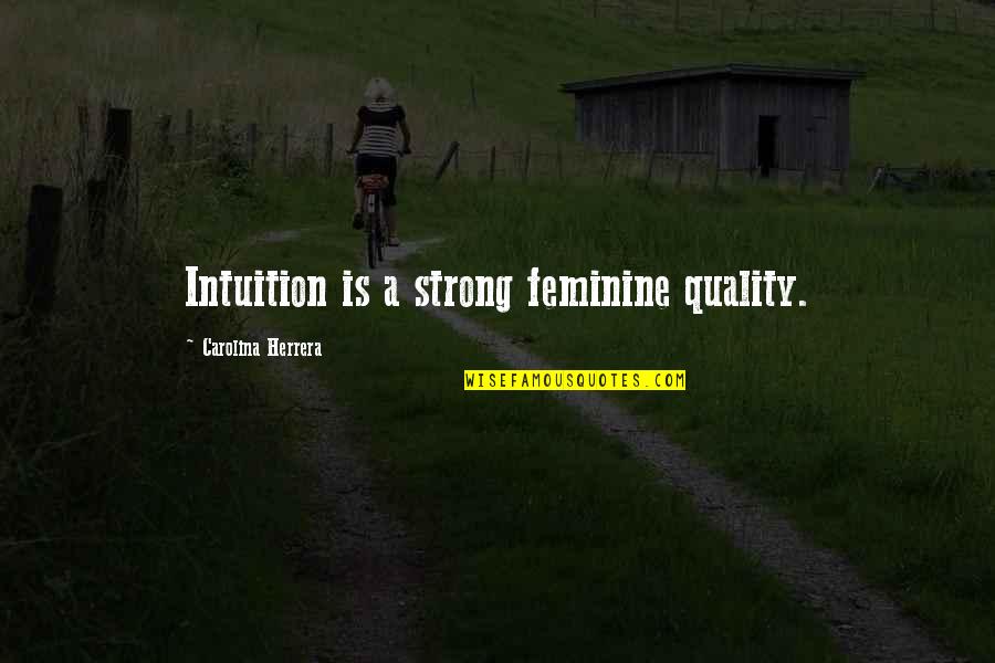 Entrichten Quotes By Carolina Herrera: Intuition is a strong feminine quality.