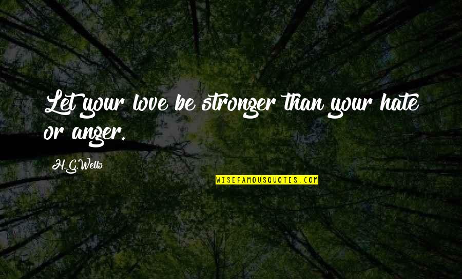 Entries For Belmont Quotes By H.G.Wells: Let your love be stronger than your hate