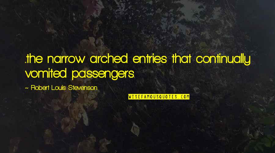 Entries Quotes By Robert Louis Stevenson: ...the narrow arched entries that continually vomited passengers.