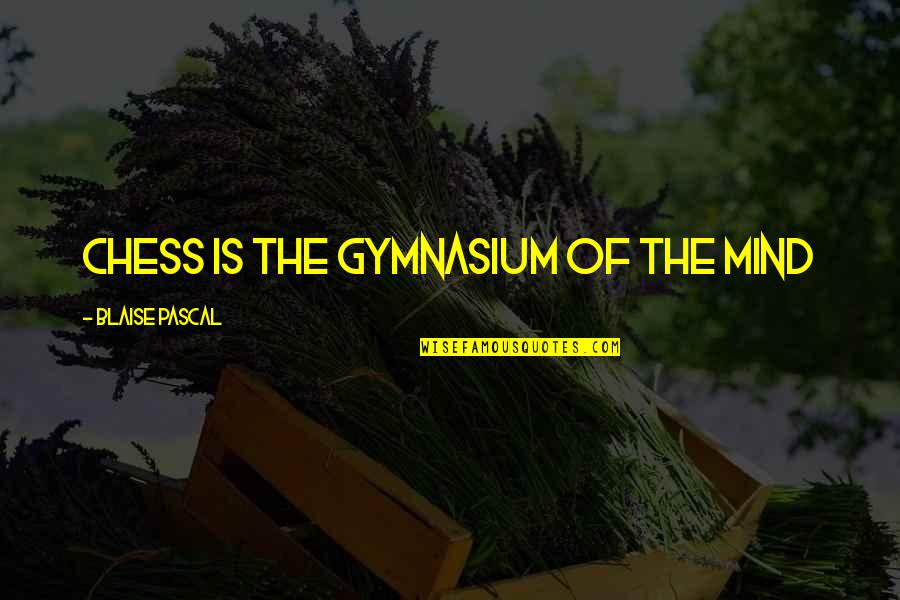 Entristecer Significado Quotes By Blaise Pascal: Chess is the gymnasium of the mind Entristecer Significado Quotes By Blaise Pascal: Chess is the gymnasium of the mind
