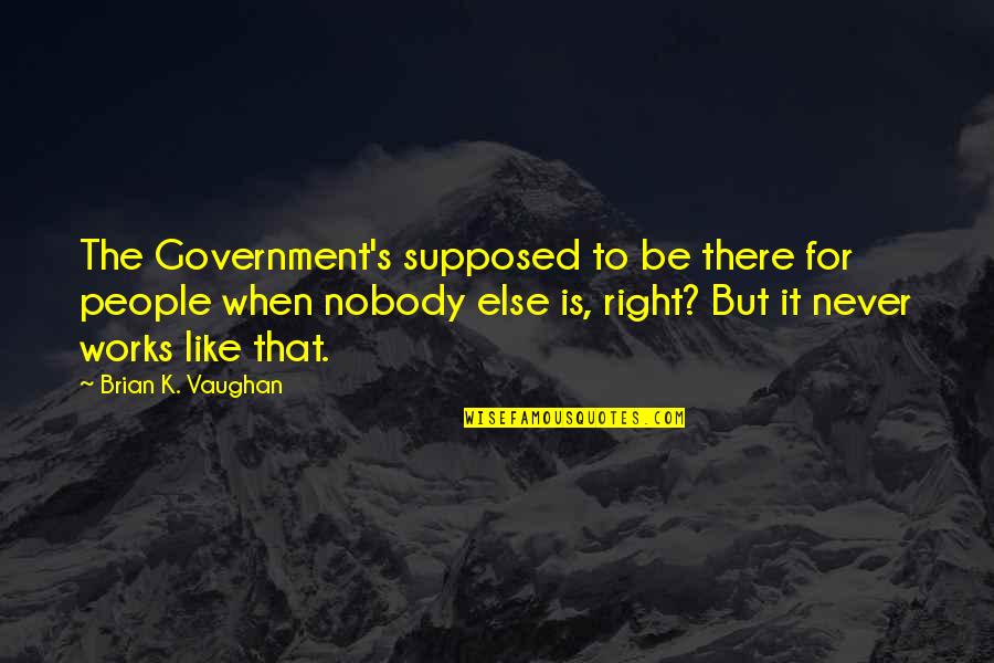 Entristecer Significado Quotes By Brian K. Vaughan: The Government's supposed to be there for people Entristecer Significado Quotes By Brian K. Vaughan: The Government's supposed to be there for people