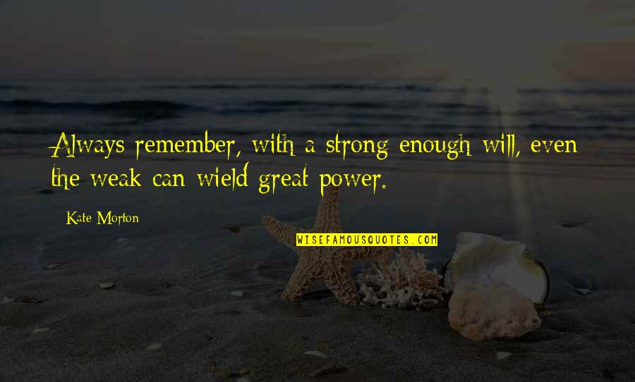 Entropia Game Quotes By Kate Morton: Always remember, with a strong enough will, even