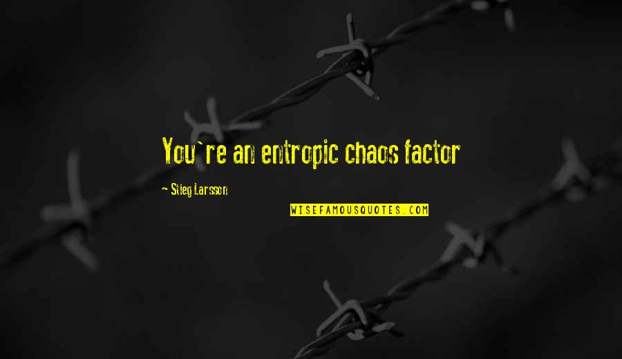 Entropic Quotes By Stieg Larsson: You're an entropic chaos factor