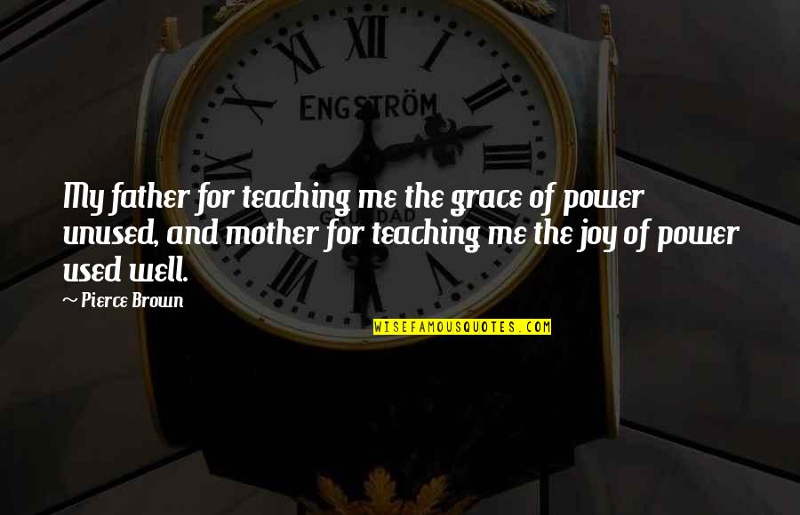 Entropie Betekenis Quotes By Pierce Brown: My father for teaching me the grace of