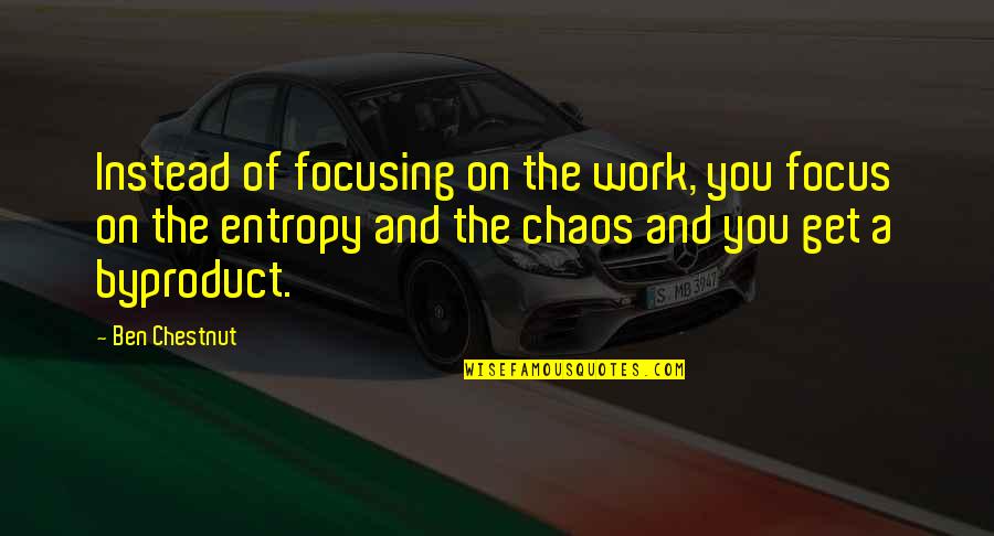 Entropy Chaos Quotes By Ben Chestnut: Instead of focusing on the work, you focus