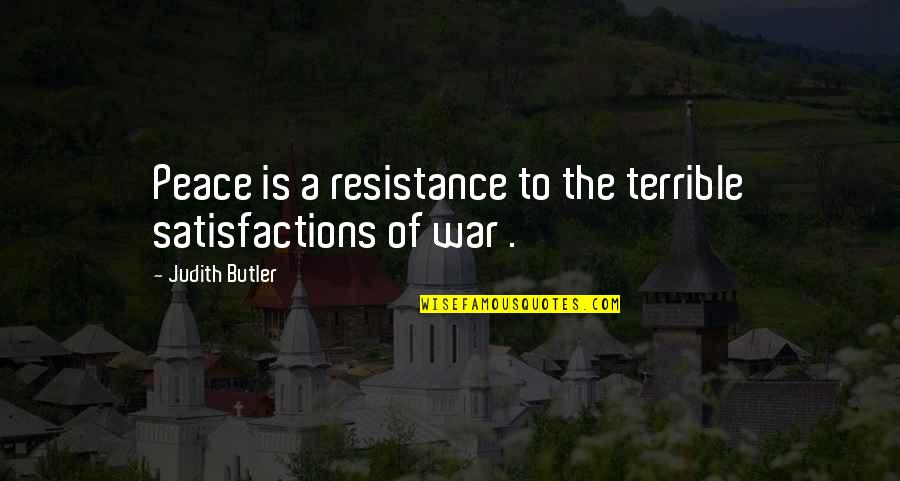 Entropy Chaos Quotes By Judith Butler: Peace is a resistance to the terrible satisfactions