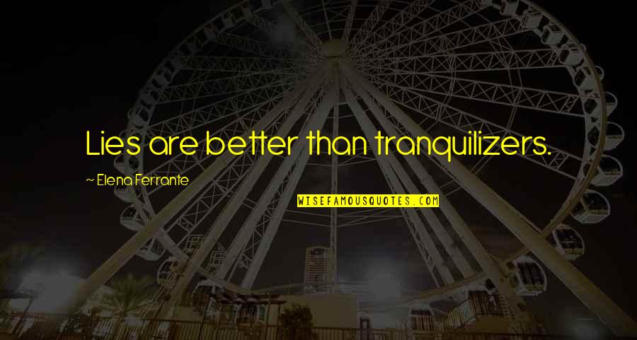 Entrouverte Quotes By Elena Ferrante: Lies are better than tranquilizers. Entrouverte Quotes By Elena Ferrante: Lies are better than tranquilizers.