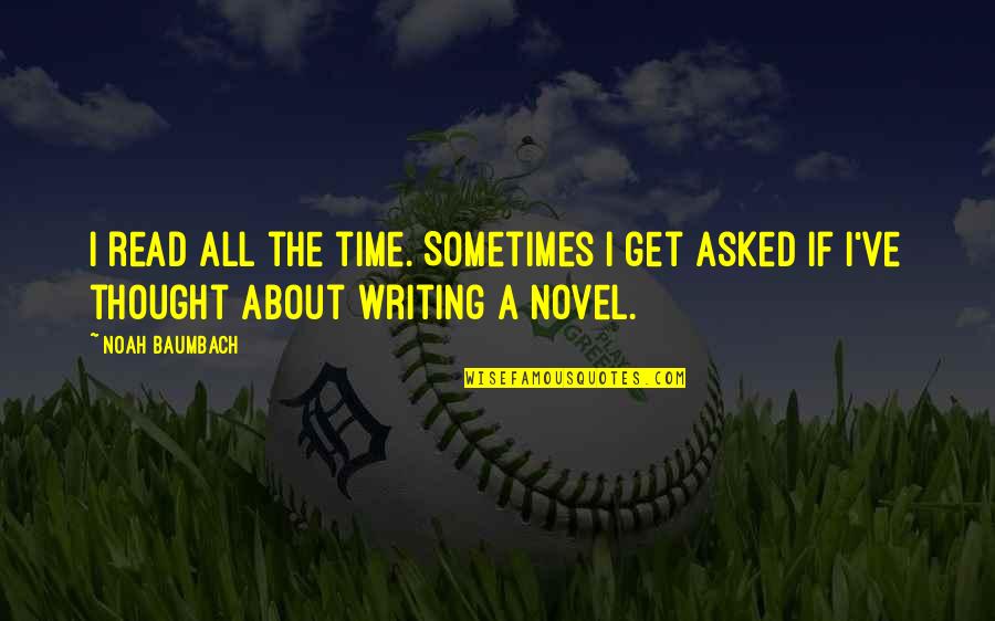 Entrouvrir Quotes By Noah Baumbach: I read all the time. Sometimes I get