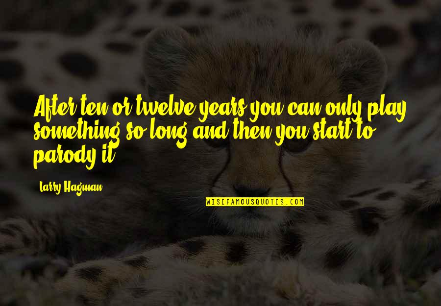 Entrpreneurs Quotes By Larry Hagman: After ten or twelve years you can only Entrpreneurs Quotes By Larry Hagman: After ten or twelve years you can only