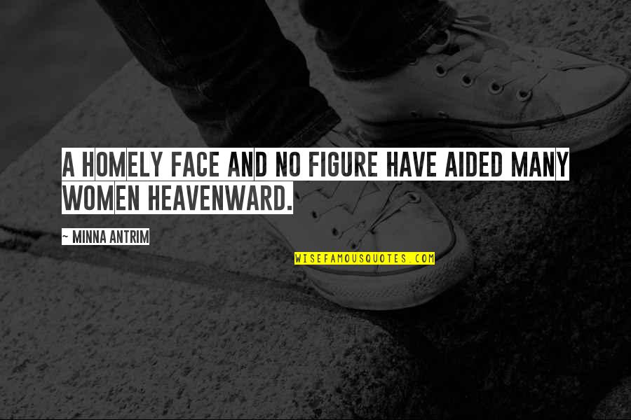 Entrpreneurs Quotes By Minna Antrim: A homely face and no figure have aided