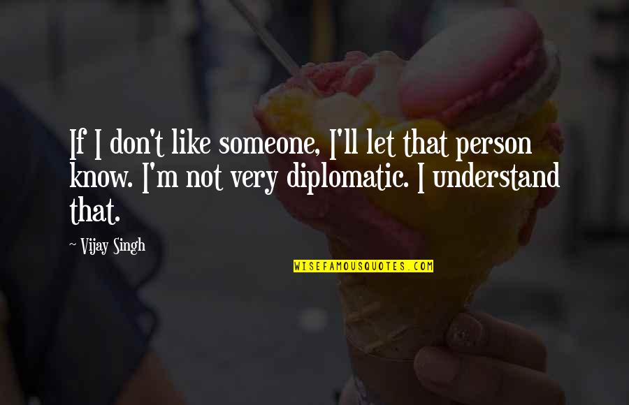 Entrpreneurs Quotes By Vijay Singh: If I don't like someone, I'll let that Entrpreneurs Quotes By Vijay Singh: If I don't like someone, I'll let that