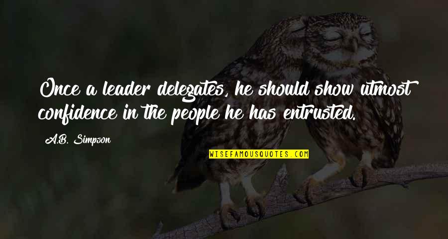 Entrusted Quotes By A.B. Simpson: Once a leader delegates, he should show utmost