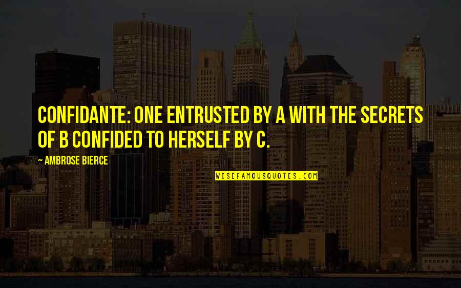 Entrusted Quotes By Ambrose Bierce: Confidante: One entrusted by A with the secrets