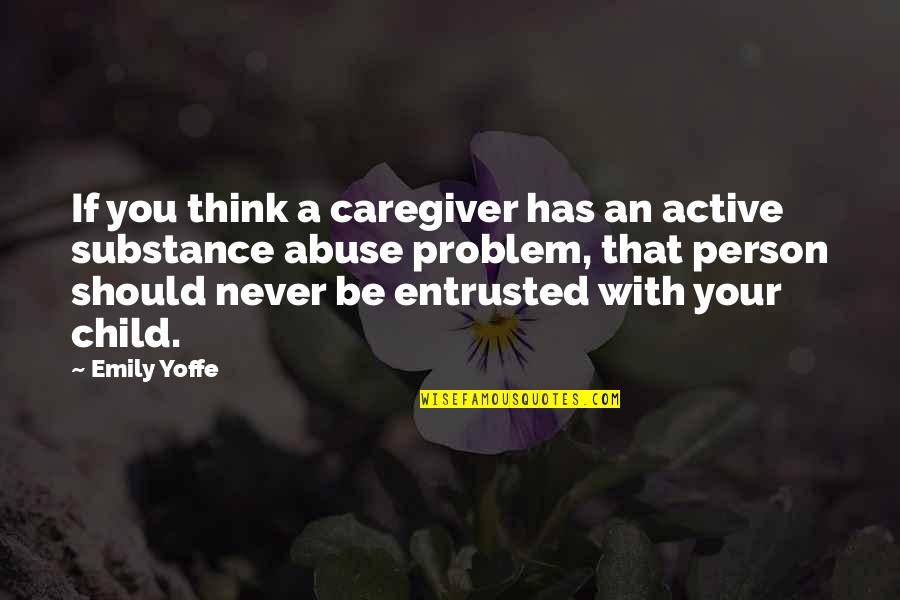Entrusted Quotes By Emily Yoffe: If you think a caregiver has an active