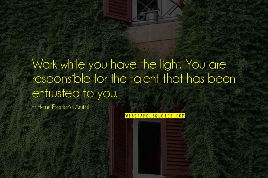 Entrusted Quotes By Henri Frederic Amiel: Work while you have the light. You are