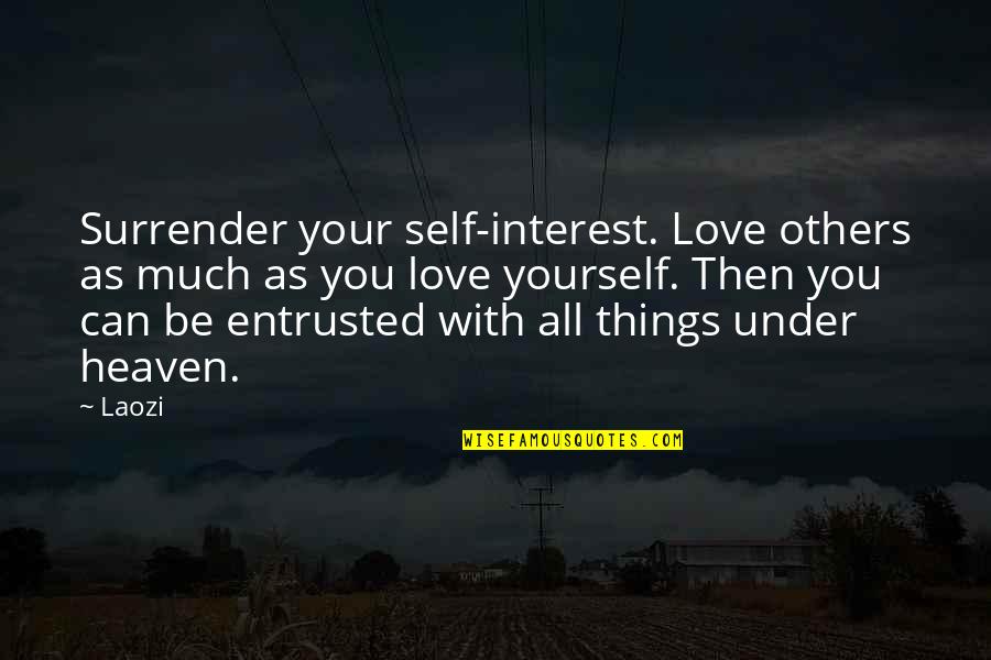 Entrusted Quotes By Laozi: Surrender your self-interest. Love others as much as