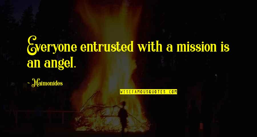 Entrusted Quotes By Maimonides: Everyone entrusted with a mission is an angel.