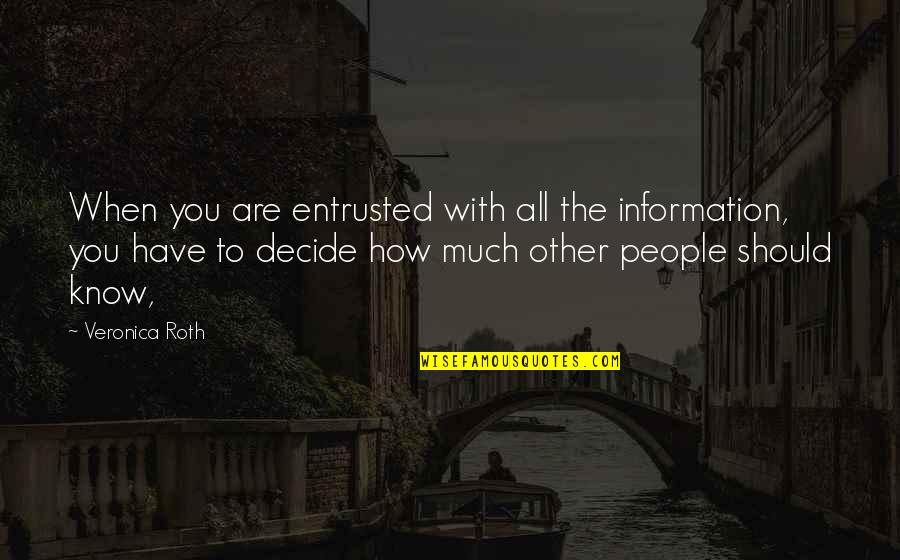 Entrusted Quotes By Veronica Roth: When you are entrusted with all the information,