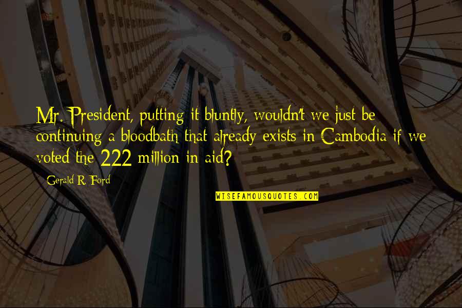 Entrusted Restoration Quotes By Gerald R. Ford: Mr. President, putting it bluntly, wouldn't we just Entrusted Restoration Quotes By Gerald R. Ford: Mr. President, putting it bluntly, wouldn't we just