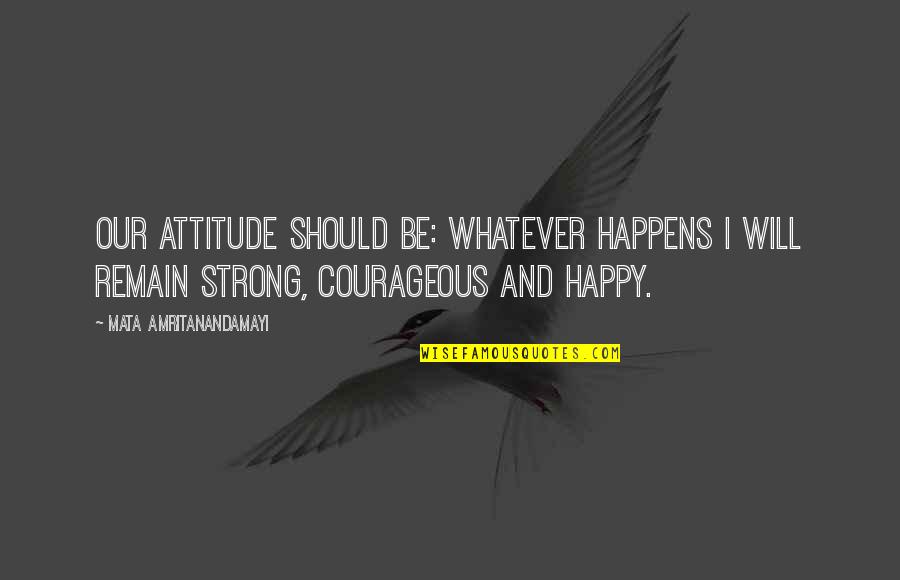 Entrusted Restoration Quotes By Mata Amritanandamayi: Our attitude should be: Whatever happens I will Entrusted Restoration Quotes By Mata Amritanandamayi: Our attitude should be: Whatever happens I will