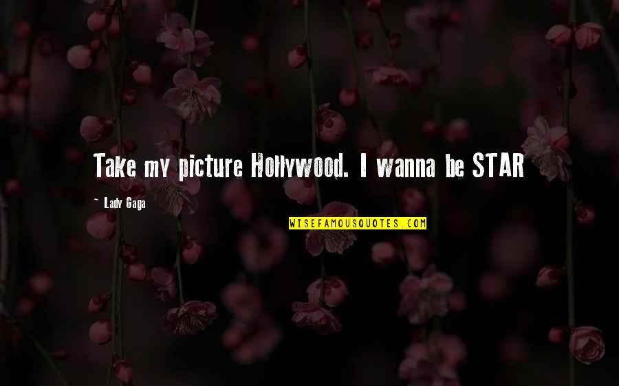 Entrustment Quotes By Lady Gaga: Take my picture Hollywood. I wanna be STAR