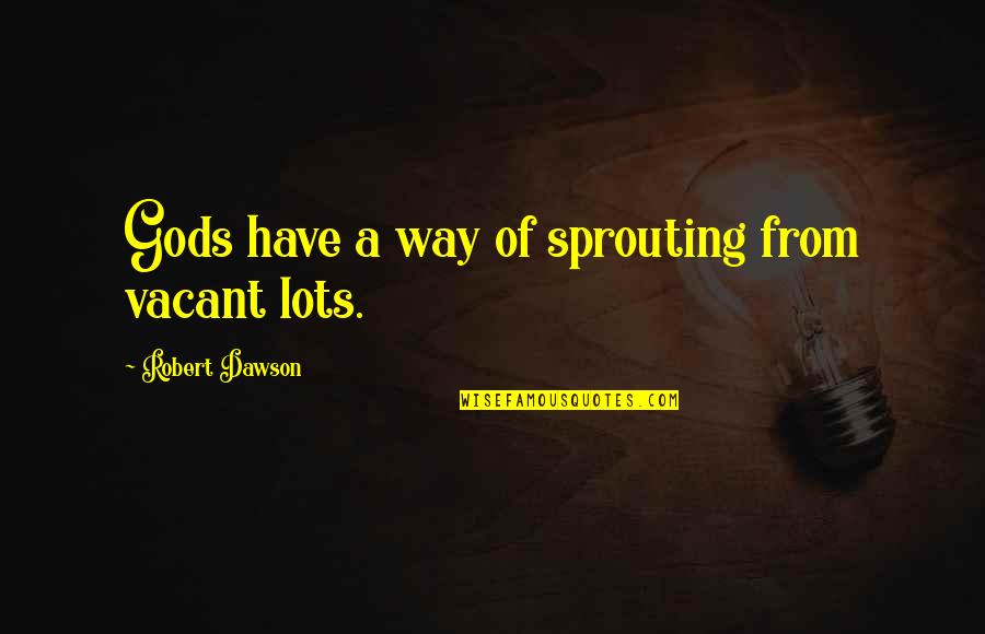 Entrustment Quotes By Robert Dawson: Gods have a way of sprouting from vacant