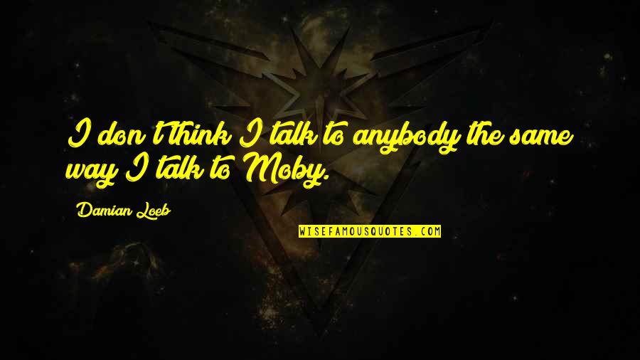 Entryway Quotes And Quotes By Damian Loeb: I don't think I talk to anybody the