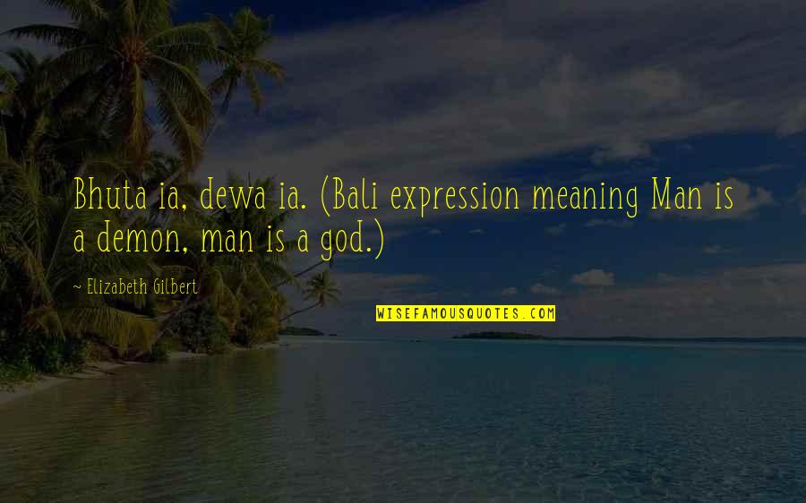 Ents Quotes By Elizabeth Gilbert: Bhuta ia, dewa ia. (Bali expression meaning Man