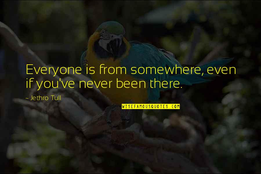 Ents Quotes By Jethro Tull: Everyone is from somewhere, even if you've never