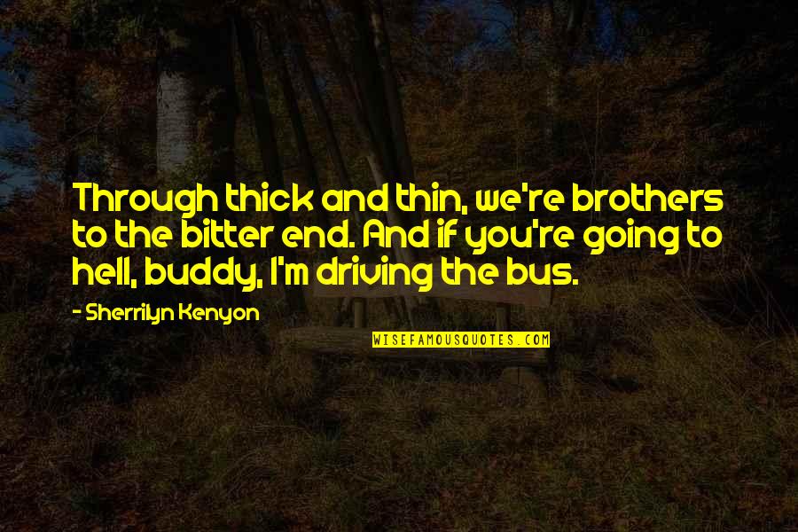 Ents Quotes By Sherrilyn Kenyon: Through thick and thin, we're brothers to the