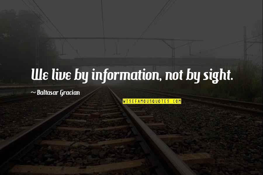 Entsar Mohamed Quotes By Baltasar Gracian: We live by information, not by sight. Entsar Mohamed Quotes By Baltasar Gracian: We live by information, not by sight.