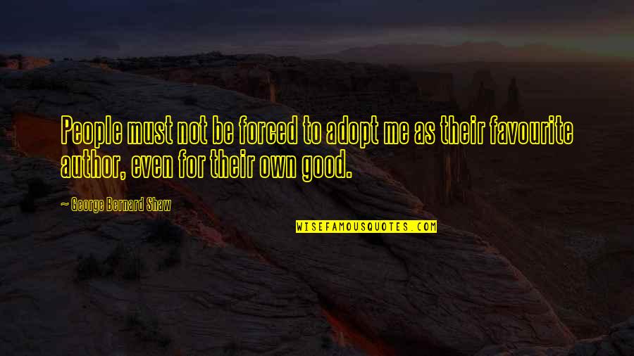 Entsar Mohamed Quotes By George Bernard Shaw: People must not be forced to adopt me Entsar Mohamed Quotes By George Bernard Shaw: People must not be forced to adopt me