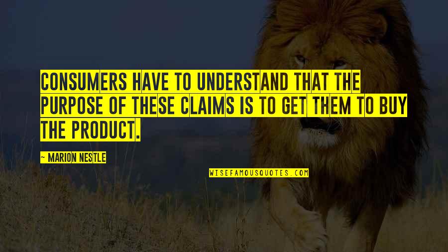 Entsar Mohamed Quotes By Marion Nestle: Consumers have to understand that the purpose of Entsar Mohamed Quotes By Marion Nestle: Consumers have to understand that the purpose of