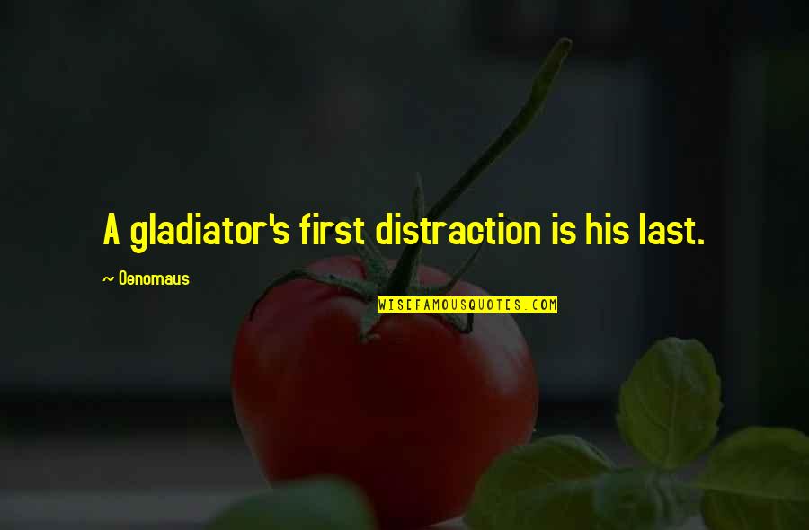 Entsar Mohamed Quotes By Oenomaus: A gladiator's first distraction is his last. Entsar Mohamed Quotes By Oenomaus: A gladiator's first distraction is his last.