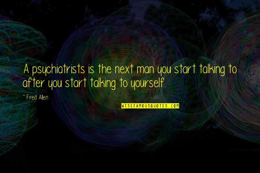 Entscheidung Englisch Quotes By Fred Allen: A psychiatrists is the next man you start