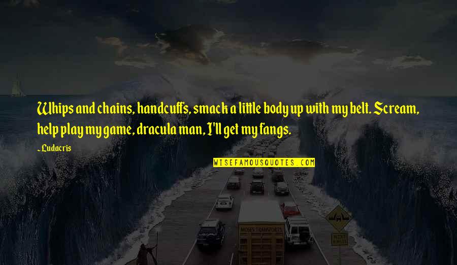 Entscheidung Englisch Quotes By Ludacris: Whips and chains, handcuffs, smack a little body