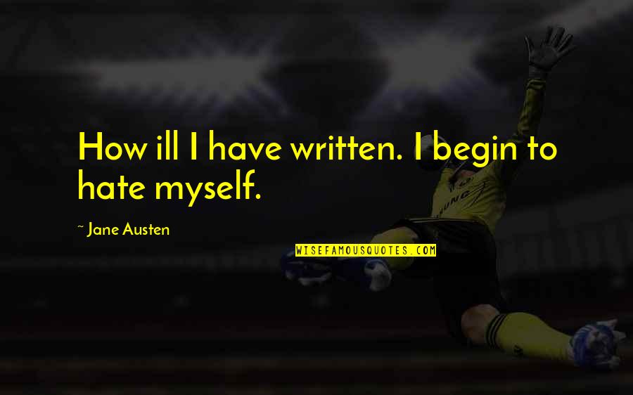 Entschlossen Zu Quotes By Jane Austen: How ill I have written. I begin to