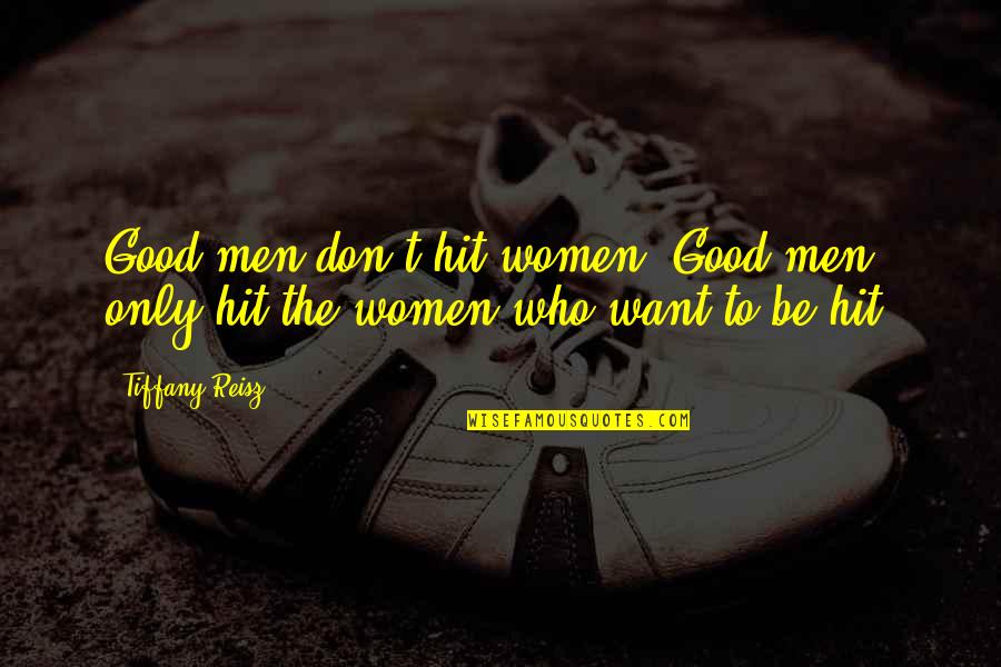 Entschlossen Zu Quotes By Tiffany Reisz: Good men don't hit women. Good men only