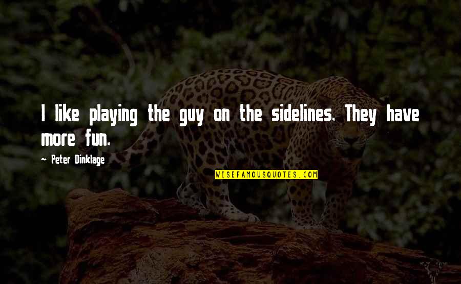 Entschlossenheit Englisch Quotes By Peter Dinklage: I like playing the guy on the sidelines.