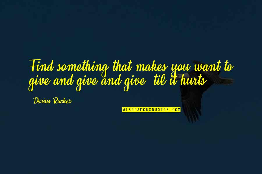 Entsetzen Magyarul Quotes By Darius Rucker: Find something that makes you want to give