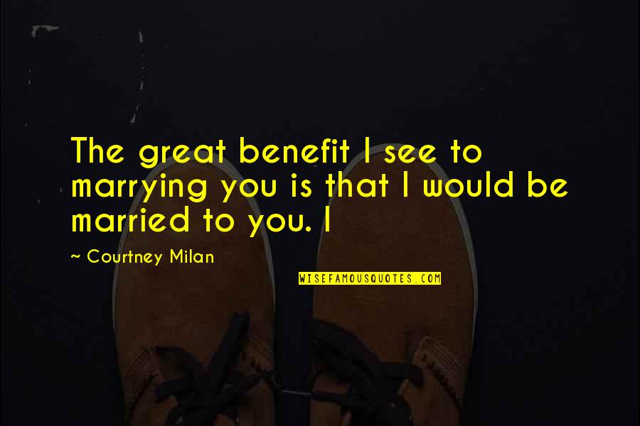 Entsprechen Auf Quotes By Courtney Milan: The great benefit I see to marrying you