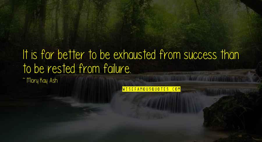 Entsprechen Auf Quotes By Mary Kay Ash: It is far better to be exhausted from