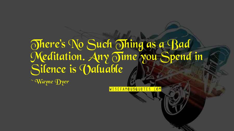 Entsprechen Auf Quotes By Wayne Dyer: There's No Such Thing as a Bad Meditation.