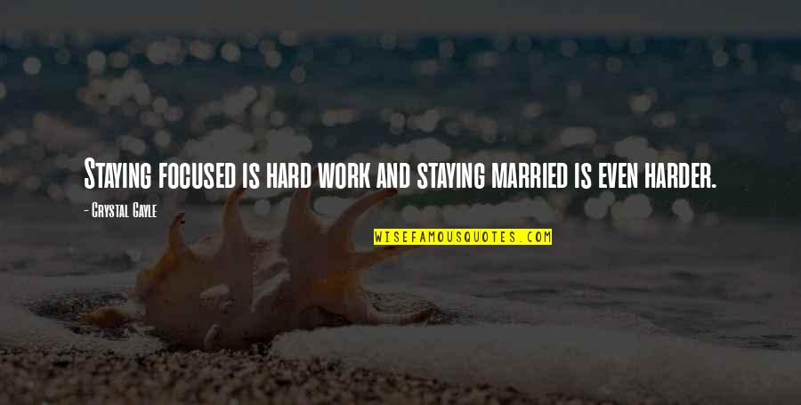Entstanden Quotes By Crystal Gayle: Staying focused is hard work and staying married Entstanden Quotes By Crystal Gayle: Staying focused is hard work and staying married