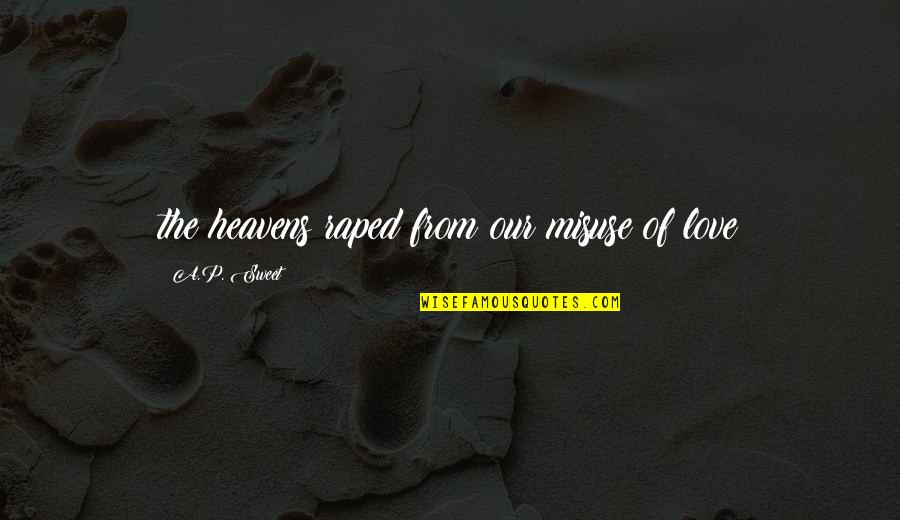 Entstehung Hip Quotes By A.P. Sweet: the heavens raped from our misuse of love Entstehung Hip Quotes By A.P. Sweet: the heavens raped from our misuse of love
