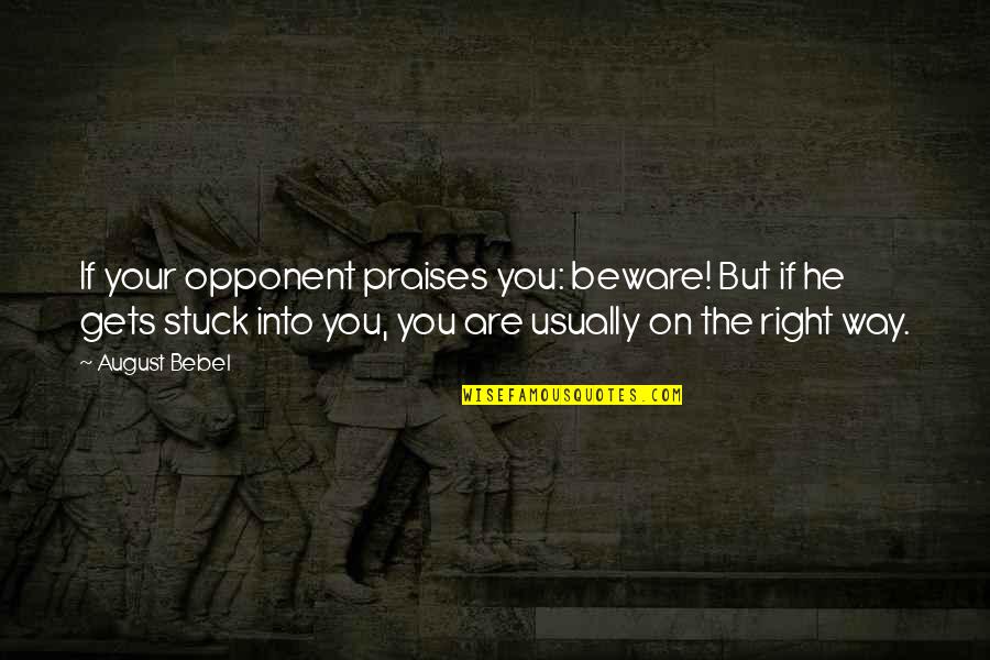 Entstehung Hip Quotes By August Bebel: If your opponent praises you: beware! But if Entstehung Hip Quotes By August Bebel: If your opponent praises you: beware! But if