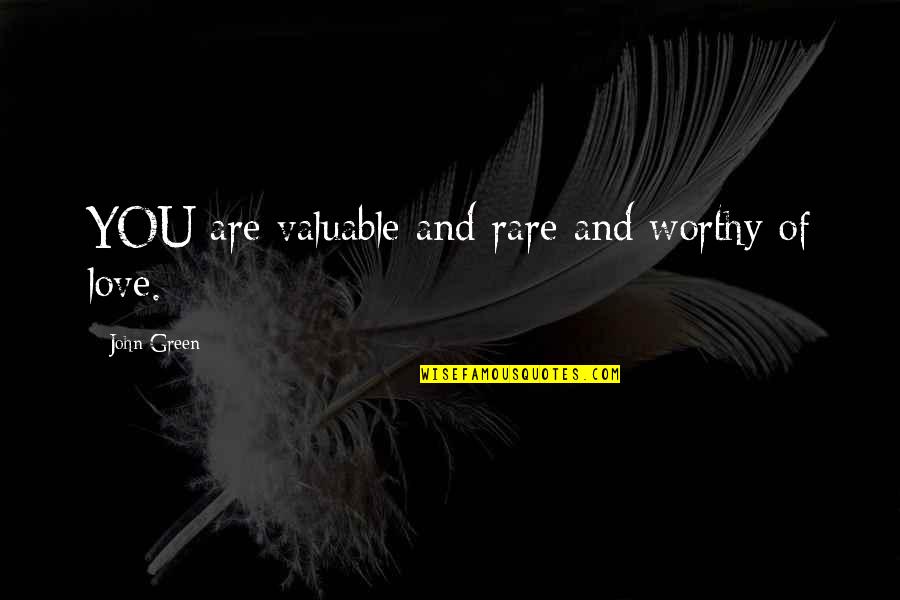 Entstehung Hip Quotes By John Green: YOU are valuable and rare and worthy of Entstehung Hip Quotes By John Green: YOU are valuable and rare and worthy of