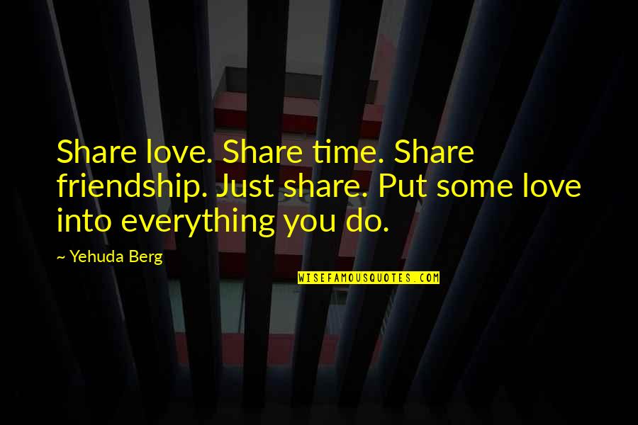 Enturbiar Quotes By Yehuda Berg: Share love. Share time. Share friendship. Just share.