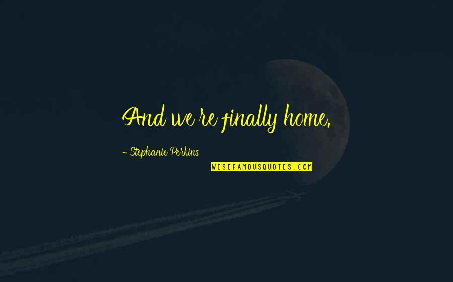 Entusiasmado Definicion Quotes By Stephanie Perkins: And we're finally home.