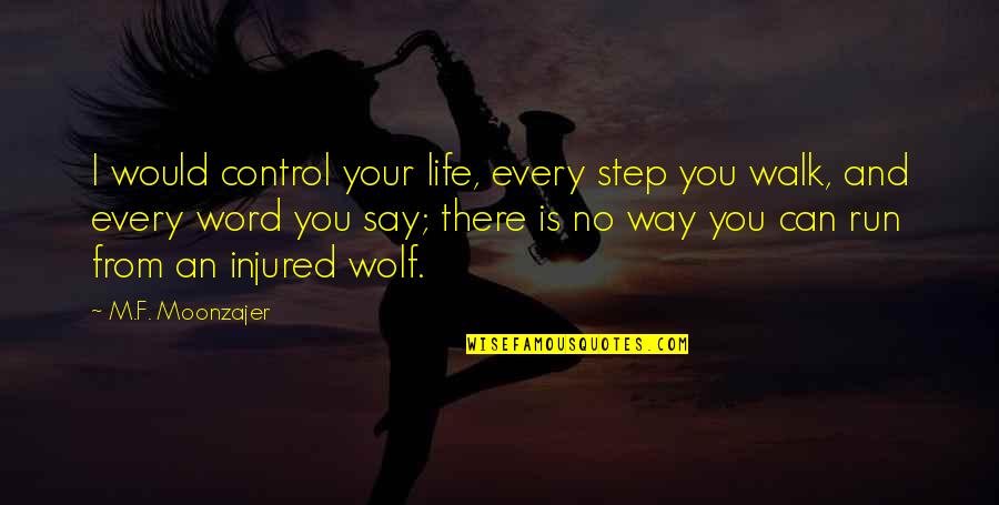 Entusiasmado Quotes By M.F. Moonzajer: I would control your life, every step you Entusiasmado Quotes By M.F. Moonzajer: I would control your life, every step you